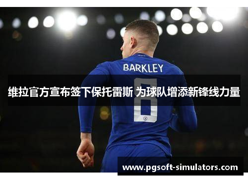 维拉官方宣布签下保托雷斯 为球队增添新锋线力量